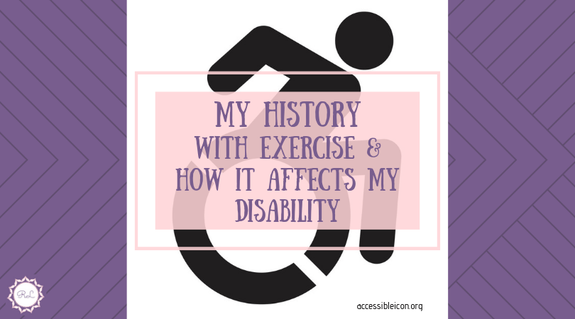 My History With Exercise & How It Affects my&nbsp;Disability