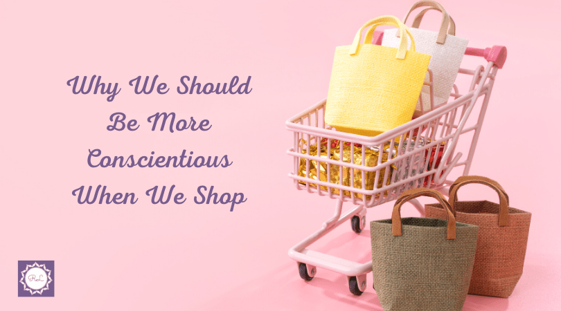 Why We Should Be More Conscientious When We&nbsp;Shop