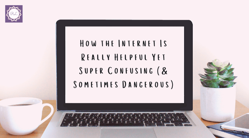How the Internet Is Really Helpful Yet Super Confusing (& Sometimes&nbsp;Dangerous)