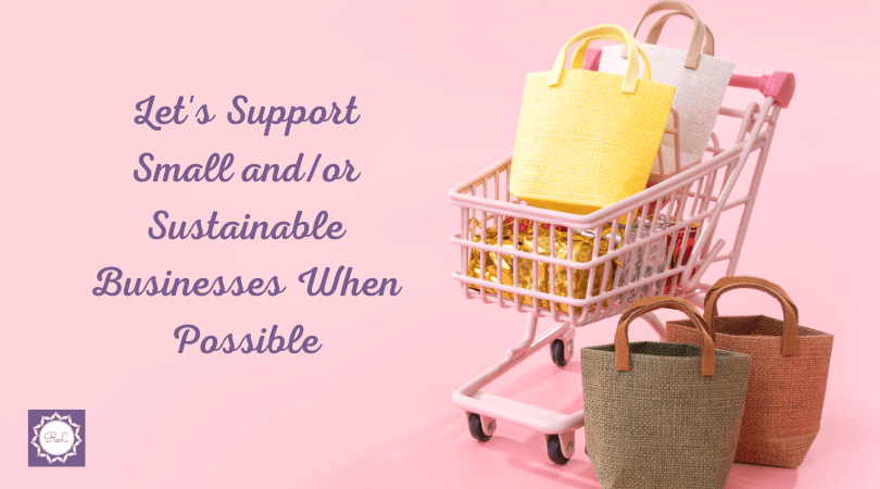 Let’s Support Small and/or Sustainable Businesses When&nbsp;Possible