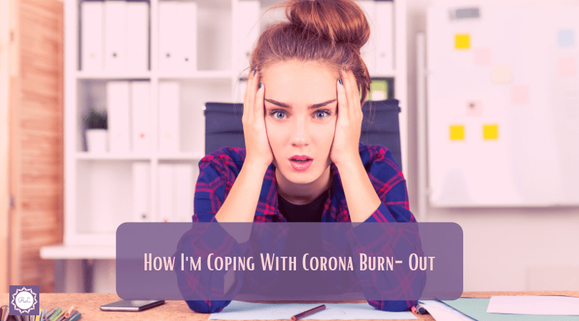 How I’m Coping With Corona&nbsp;Burn-Out