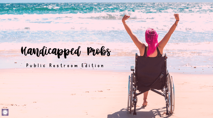 11 Handicapped Probs: Public Restroom Edition (+ Disability-Related Updates)